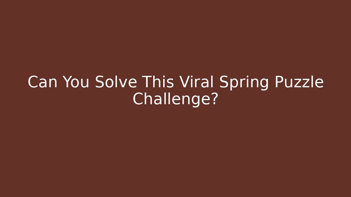 Can You Solve This Viral Spring Puzzle Challenge?
