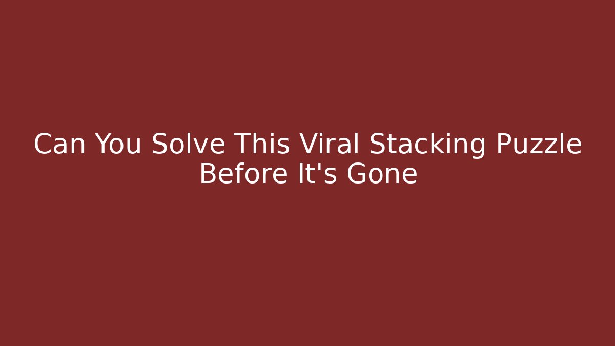 Can You Solve This Viral Stacking Puzzle Before It’s Gone