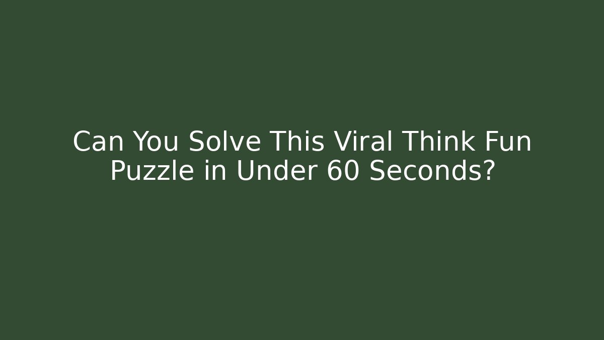 Can You Solve This Viral Think Fun Puzzle in Under 60 Seconds?
