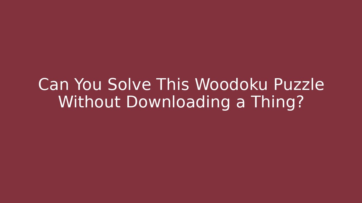 Can You Solve This Woodoku Puzzle Without Downloading a Thing?