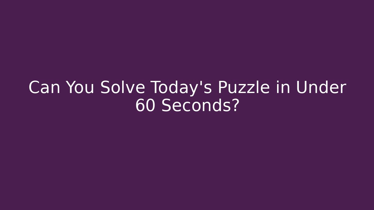 Can You Solve Today's Puzzle in Under 60 Seconds?