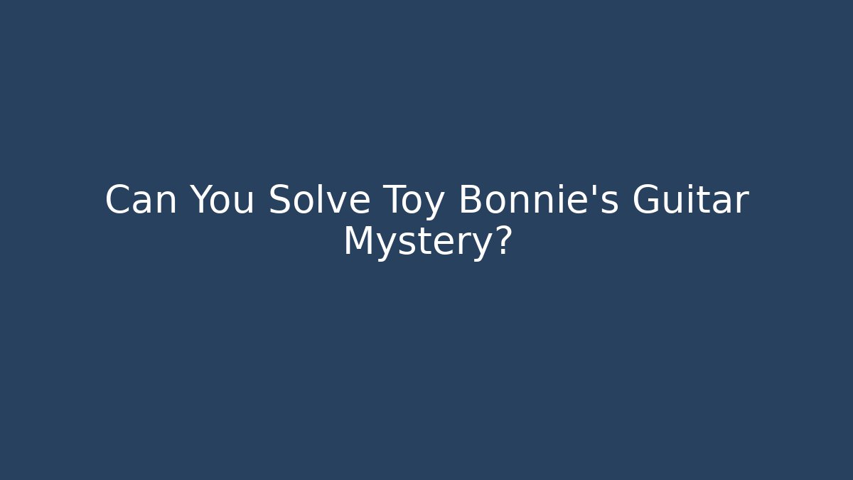 Can You Solve Toy Bonnie's Guitar Mystery?