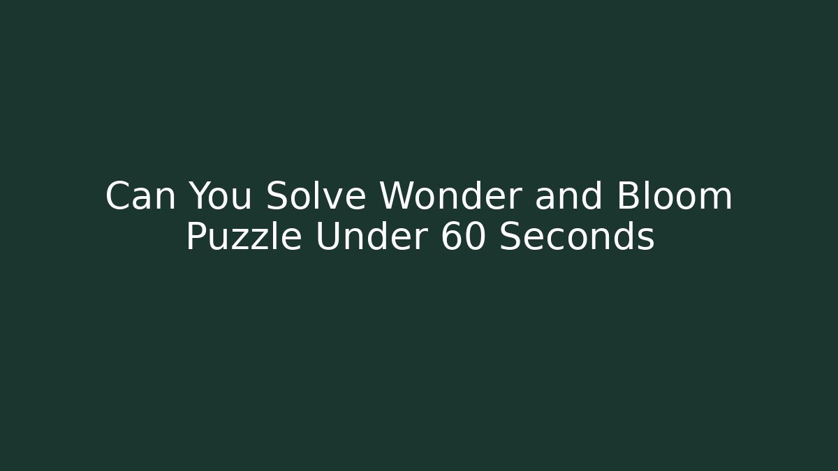 Can You Solve Wonder and Bloom Puzzle Under 60 Seconds