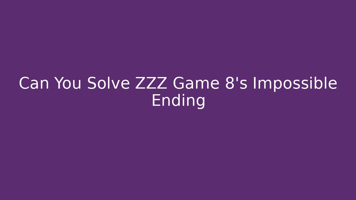 Can You Solve ZZZ Game 8's Impossible Ending