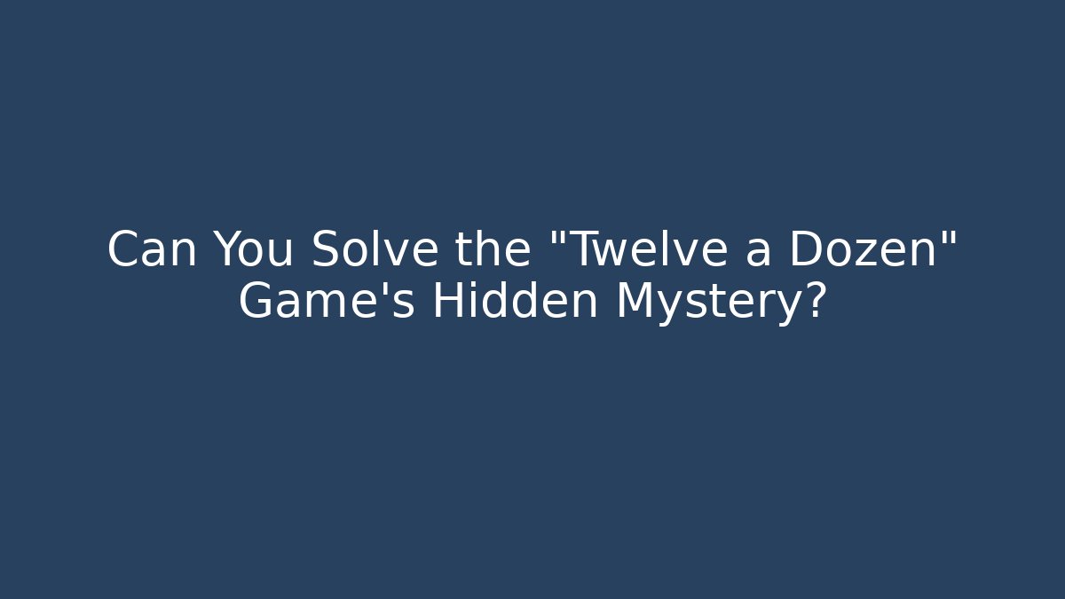 Can You Solve the "Twelve a Dozen" Game's Hidden Mystery?