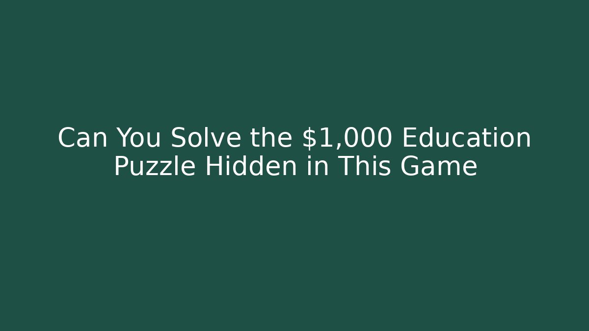 Can You Solve the $1,000 Education Puzzle Hidden in This Game