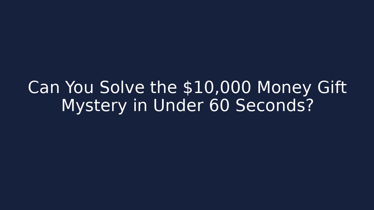 Can You Solve the $10,000 Money Gift Mystery in Under 60 Seconds?