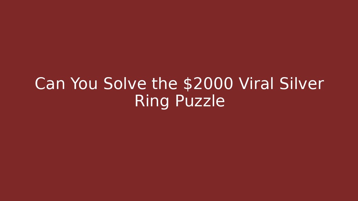 Can You Solve the $2000 Viral Silver Ring Puzzle
