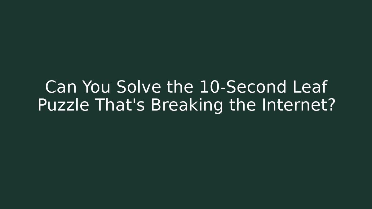 Can You Solve the 10-Second Leaf Puzzle That's Breaking the Internet?