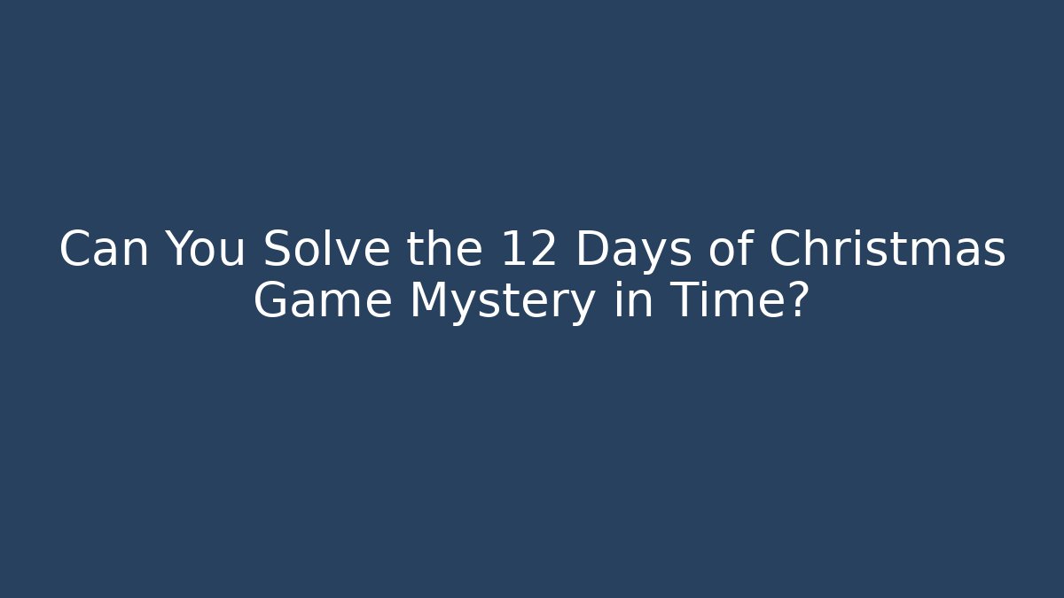 Can You Solve the 12 Days of Christmas Game Mystery in Time?