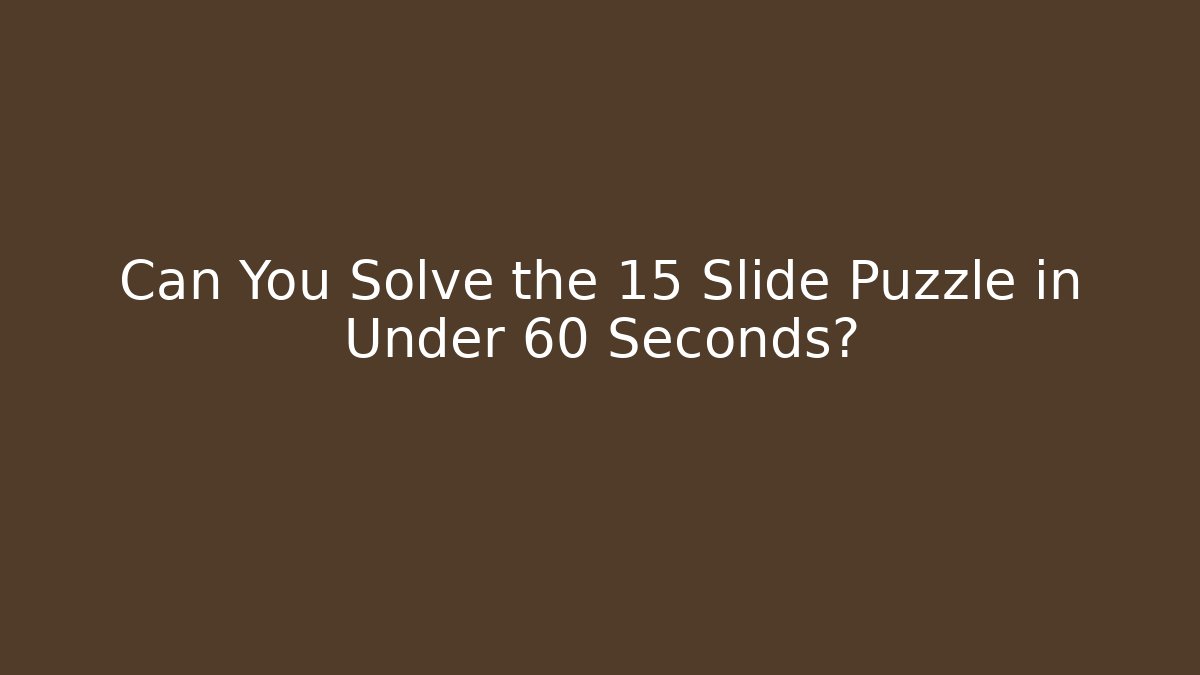 Can You Solve the 15 Slide Puzzle in Under 60 Seconds?