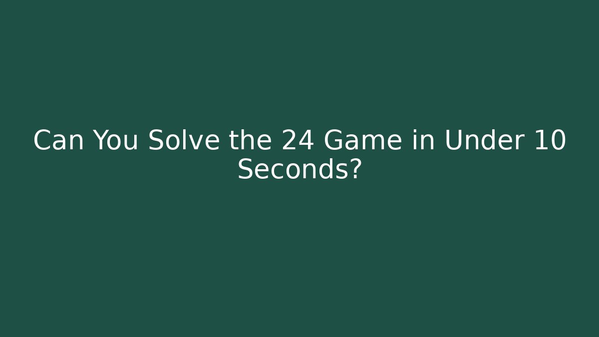 Can You Solve the 24 Game in Under 10 Seconds?