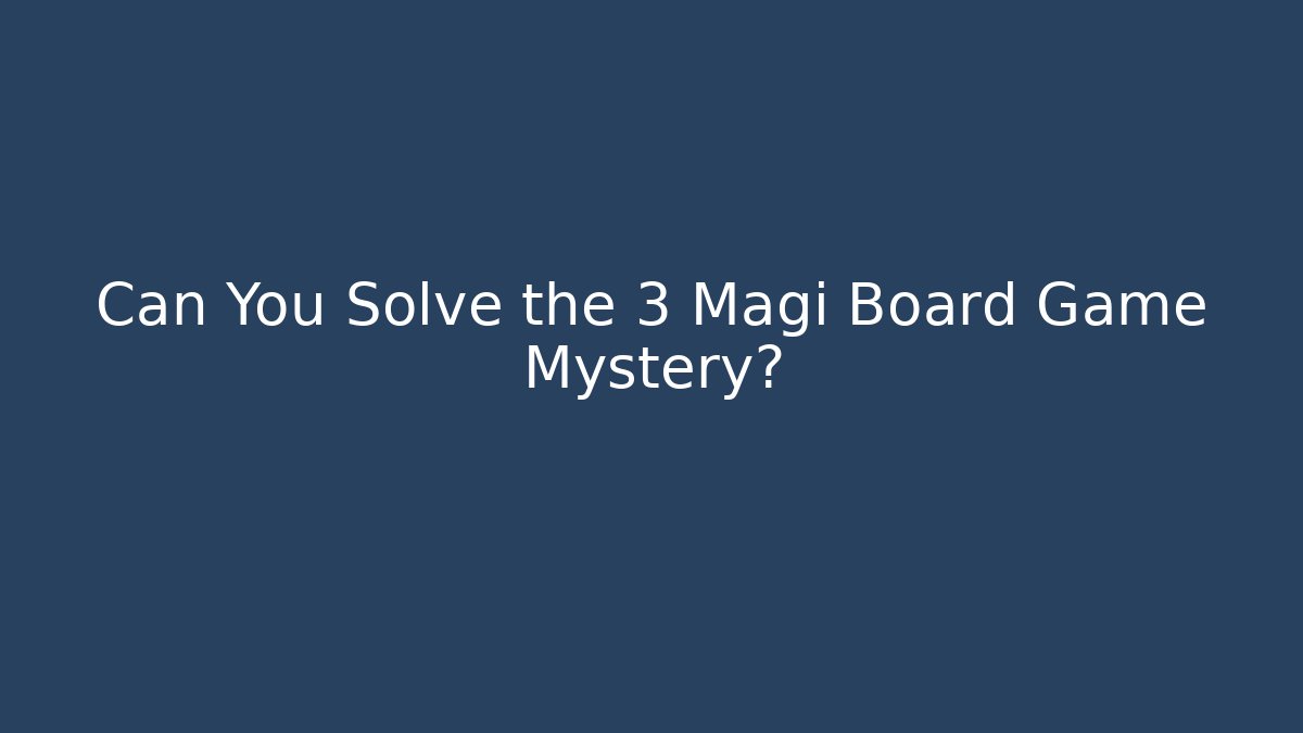 Can You Solve the 3 Magi Board Game Mystery?