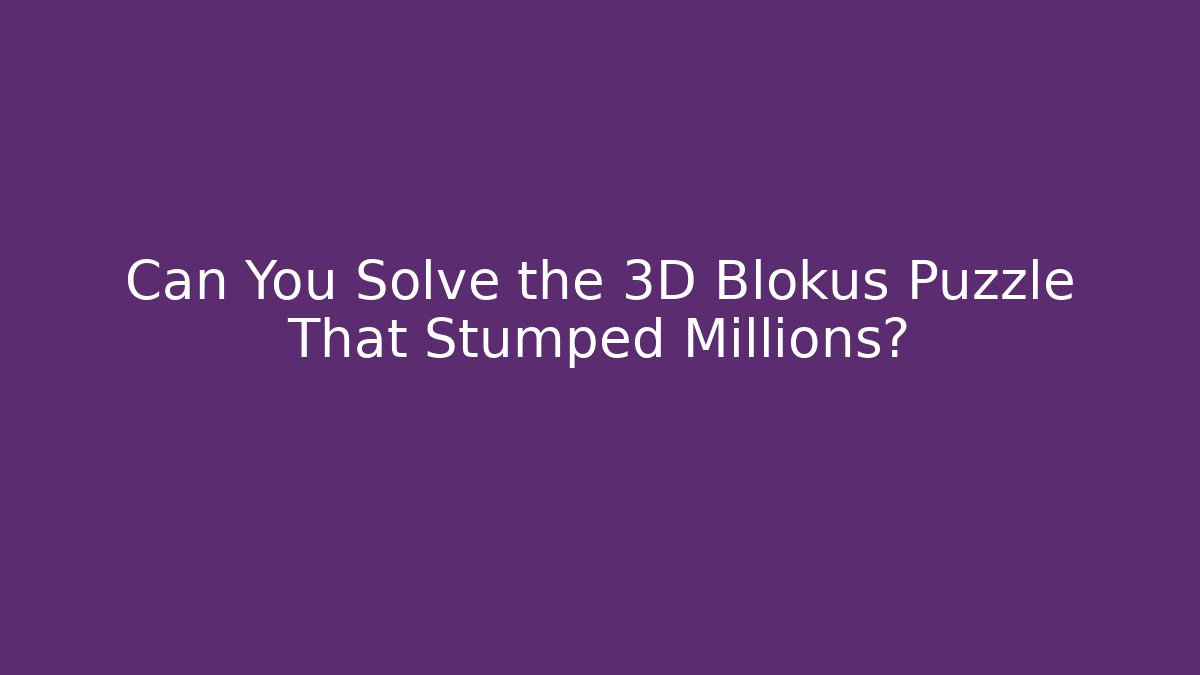 Can You Solve the 3D Blokus Puzzle That Stumped Millions?