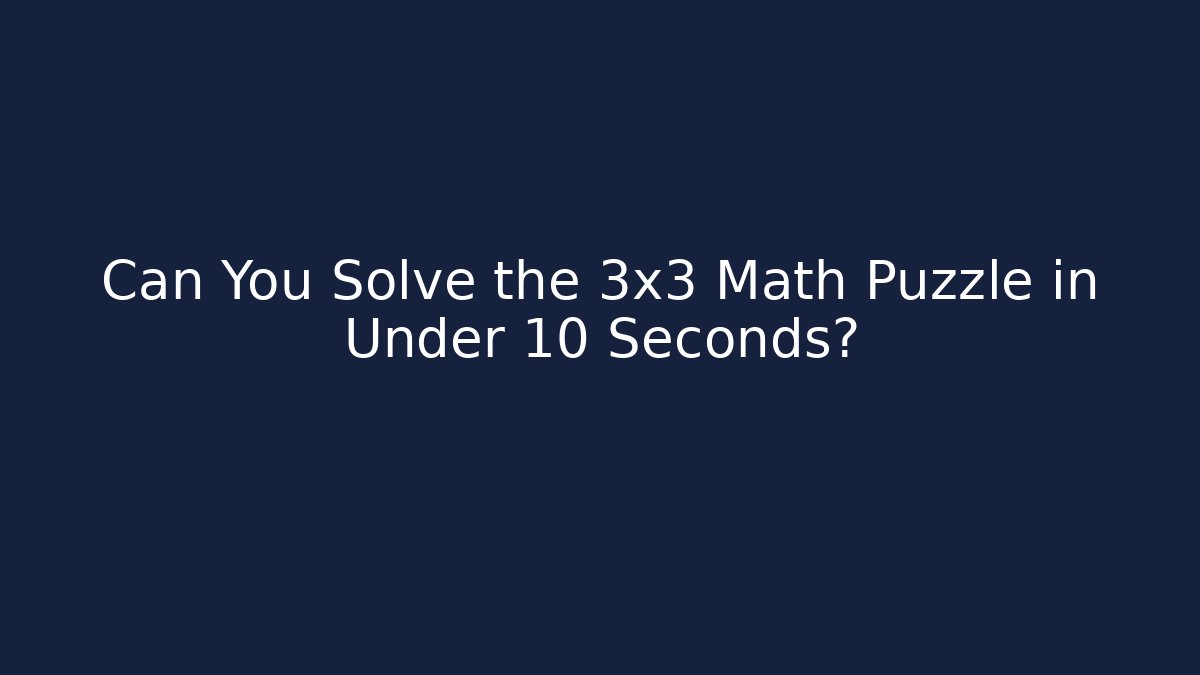 Can You Solve the 3x3 Math Puzzle in Under 10 Seconds? - Critter Realm