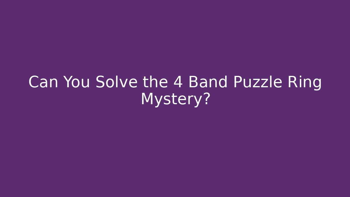 Can You Solve the 4 Band Puzzle Ring Mystery?