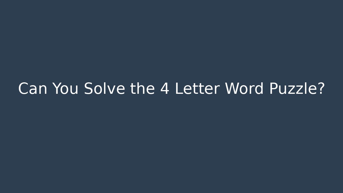 Can You Solve the 4 Letter Word Puzzle?