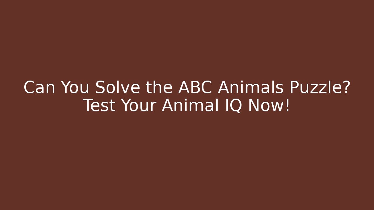 Can You Solve the ABC Animals Puzzle? Test Your Animal IQ Now!