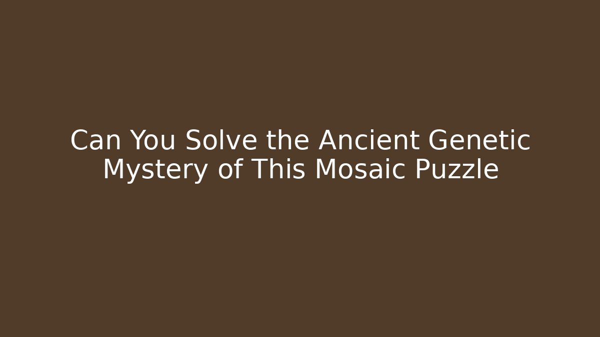 Can You Solve the Ancient Genetic Mystery of This Mosaic Puzzle