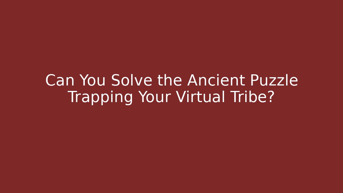 Can You Solve the Ancient Puzzle Trapping Your Virtual Tribe?
