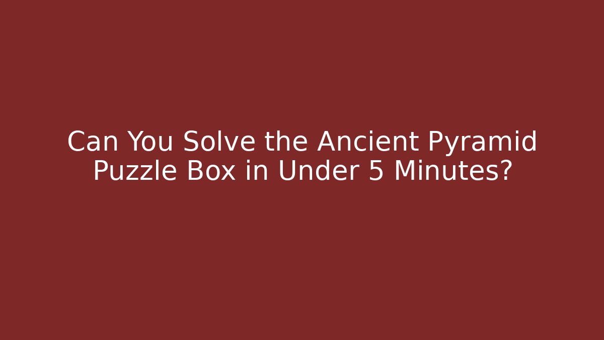 Can You Solve the Ancient Pyramid Puzzle Box in Under 5 Minutes?