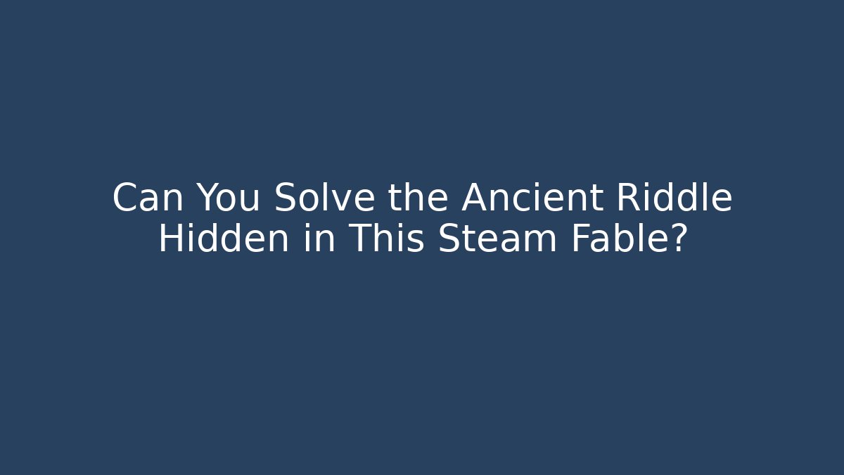 Can You Solve the Ancient Riddle Hidden in This Steam Fable?