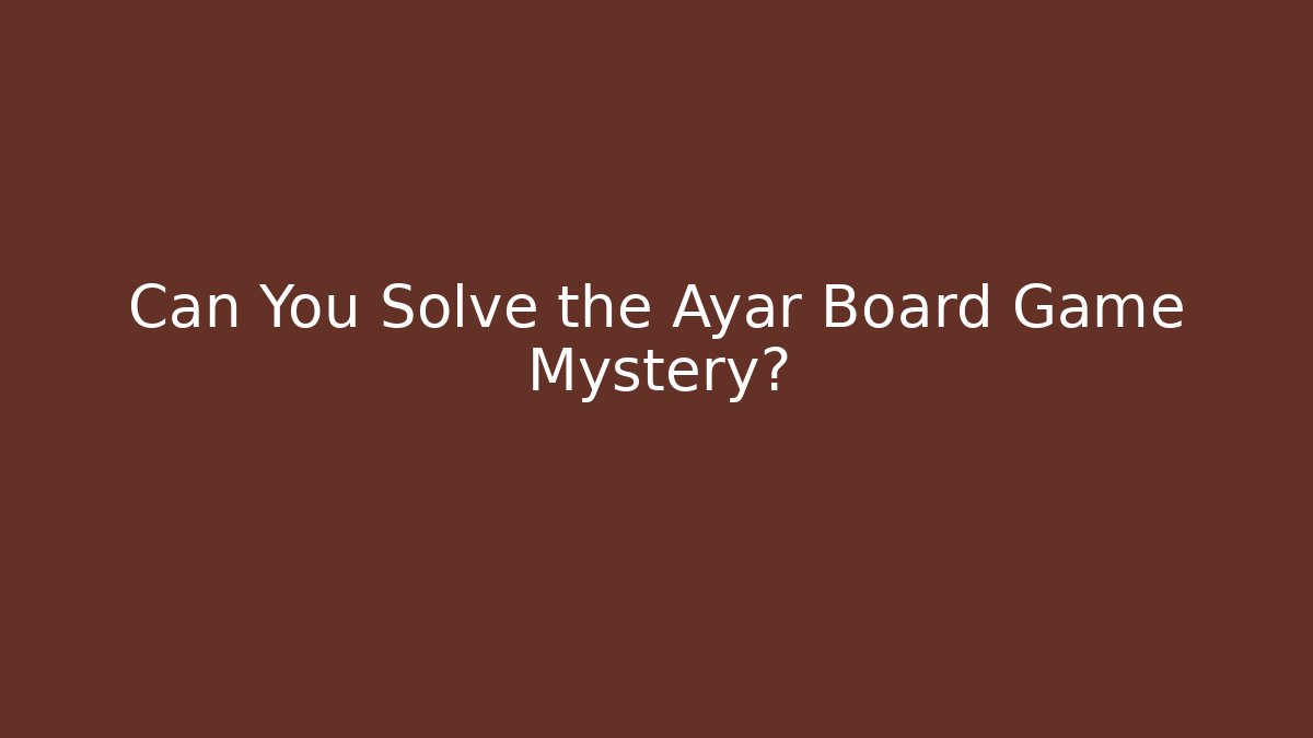 Can You Solve the Ayar Board Game Mystery?