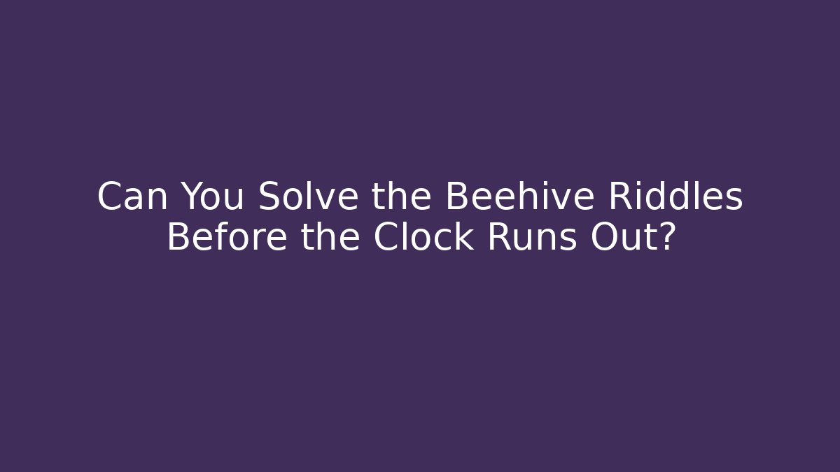 Can You Solve the Beehive Riddles Before the Clock Runs Out?