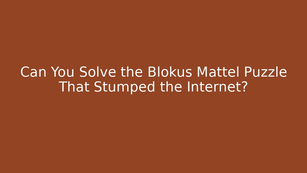 Can You Solve the Blokus Mattel Puzzle That Stumped the Internet?