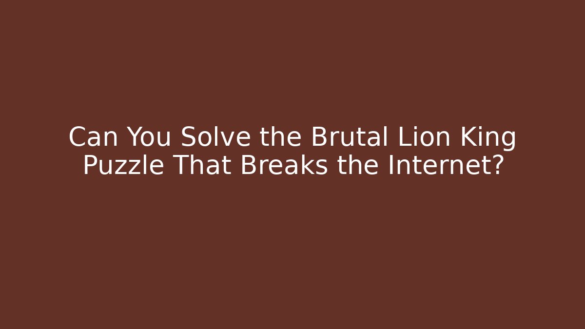 Can You Solve the Brutal Lion King Puzzle That Breaks the Internet?