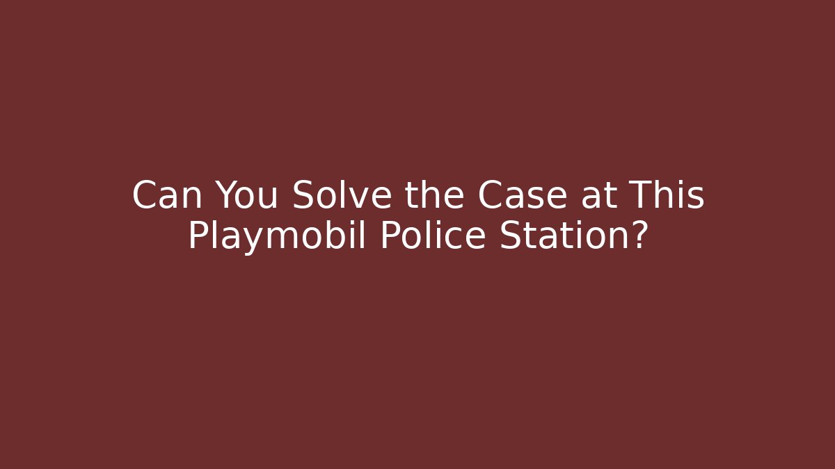 Can You Solve the Case at This Playmobil Police Station? - Critter Realm