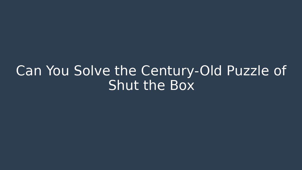 Can You Solve the Century-Old Puzzle of Shut the Box