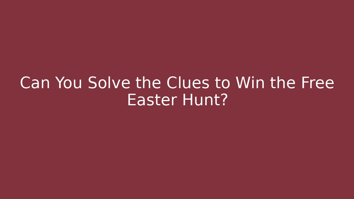Can You Solve the Clues to Win the Free Easter Hunt?