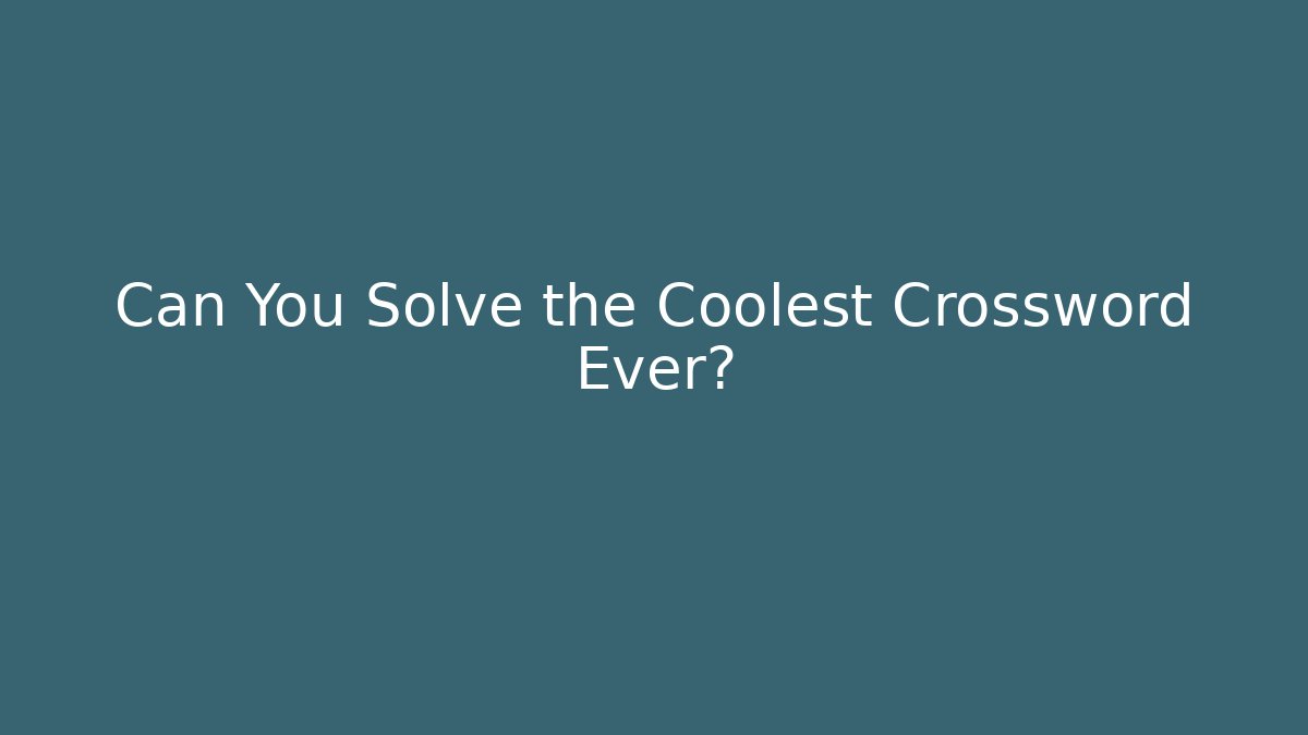 Can You Solve the Coolest Crossword Ever?