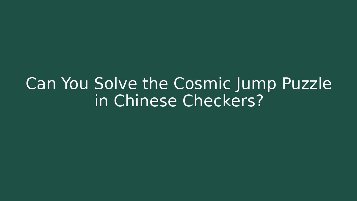 Can You Solve the Cosmic Jump Puzzle in Chinese Checkers?