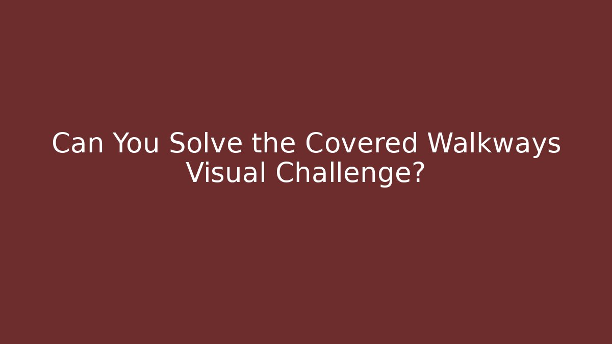 Can You Solve the Covered Walkways Visual Challenge?