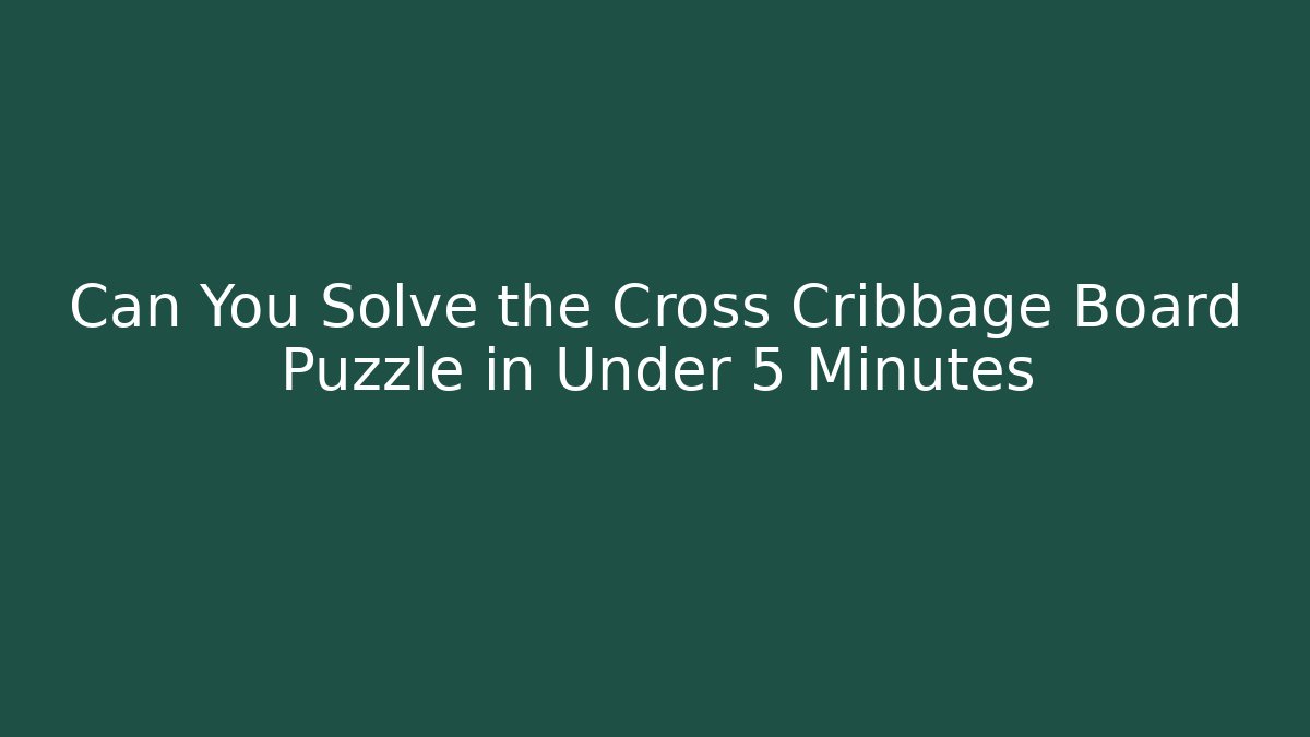 Can You Solve the Cross Cribbage Board Puzzle in Under 5 Minutes
