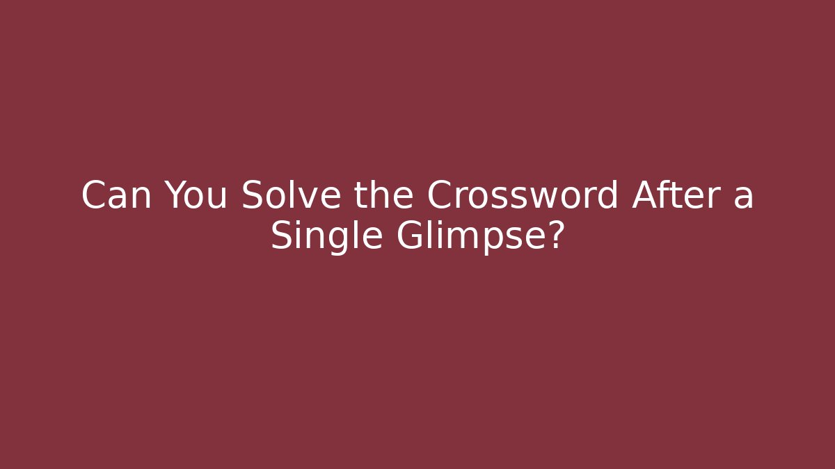 Can You Solve the Crossword After a Single Glimpse?