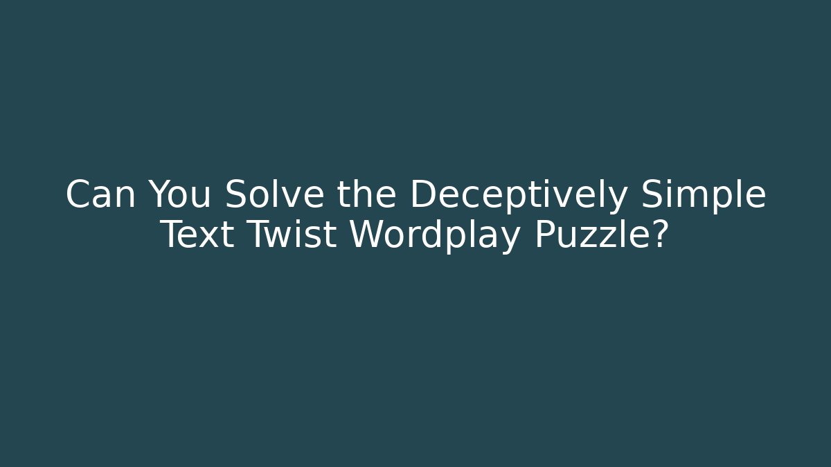 Can You Solve the Deceptively Simple Text Twist Wordplay Puzzle?