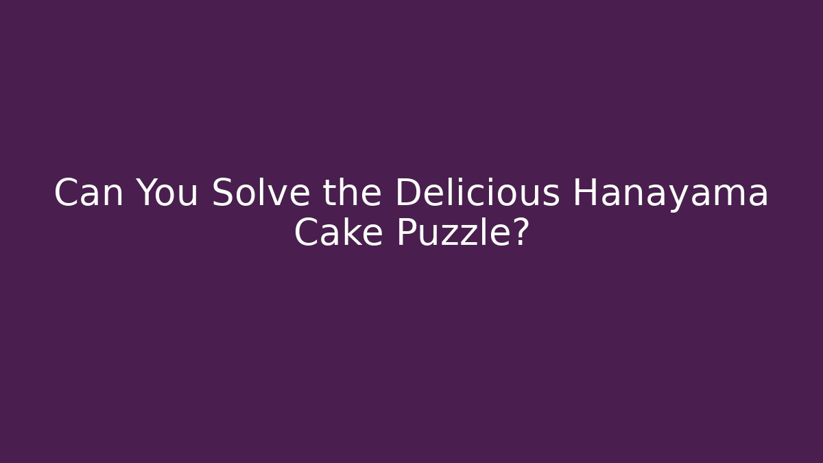 Can You Solve the Delicious Hanayama Cake Puzzle?