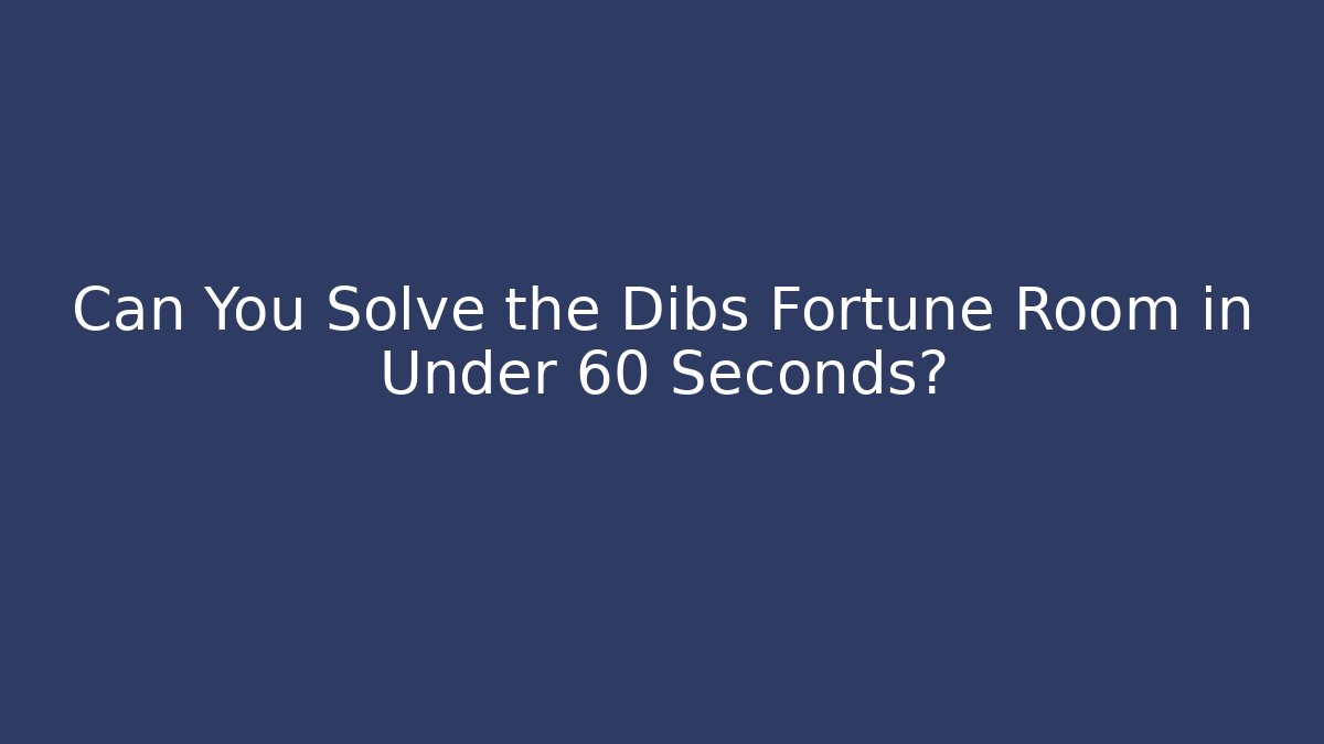 Can You Solve the Dibs Fortune Room in Under 60 Seconds?