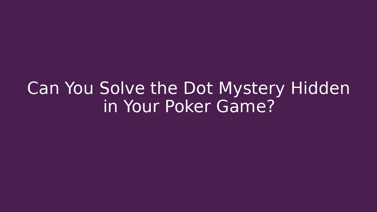Can You Solve the Dot Mystery Hidden in Your Poker Game?