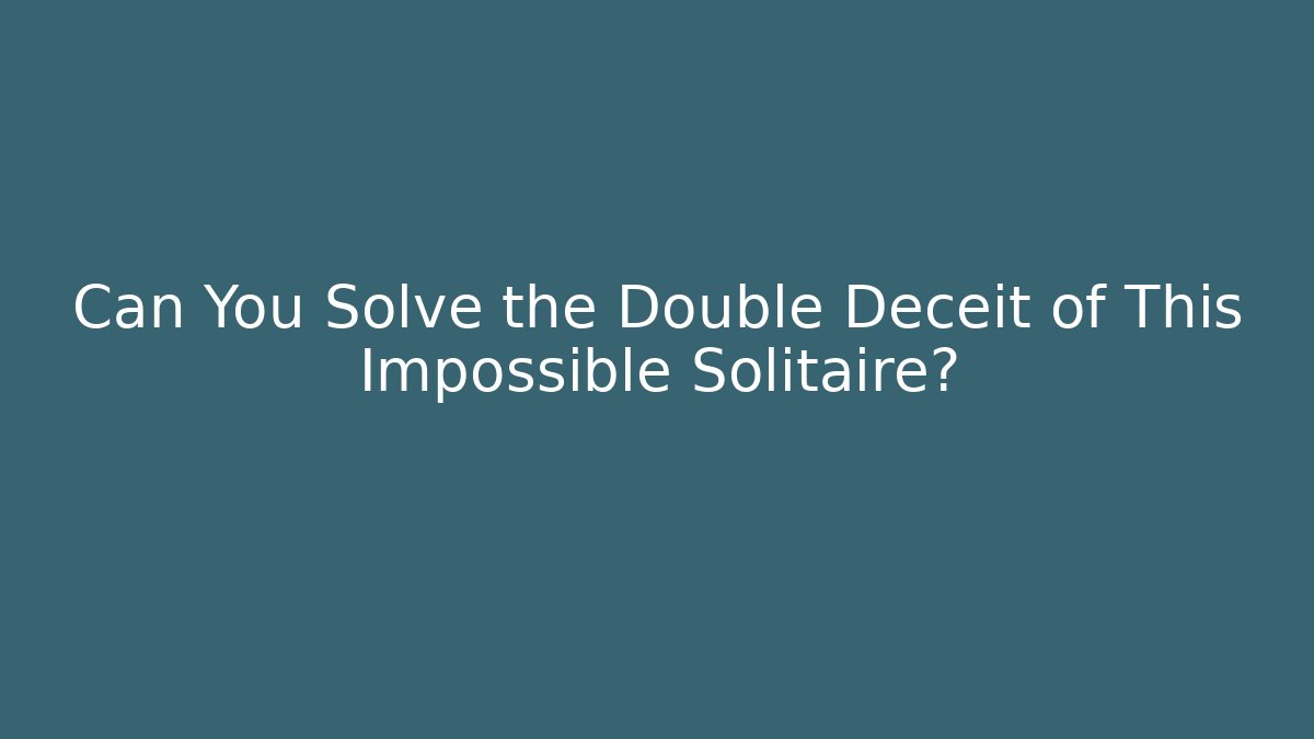 Can You Solve the Double Deceit of This Impossible Solitaire? - Critter Realm