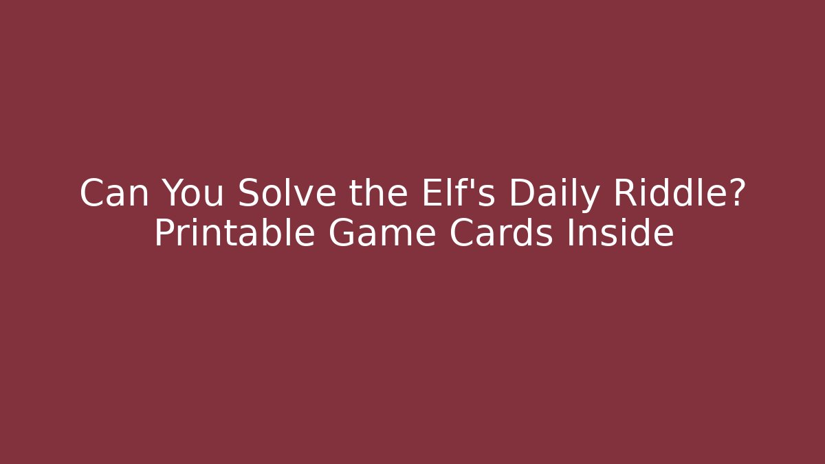 Can You Solve the Elf's Daily Riddle? Printable Game Cards Inside