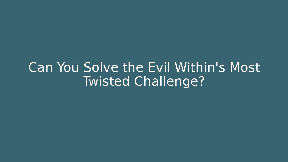 Can You Solve the Evil Within's Most Twisted Challenge?