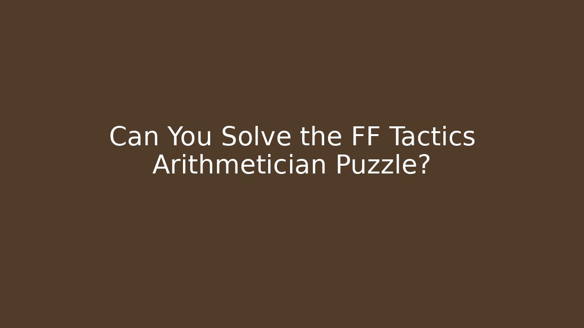 Can You Solve the FF Tactics Arithmetician Puzzle?