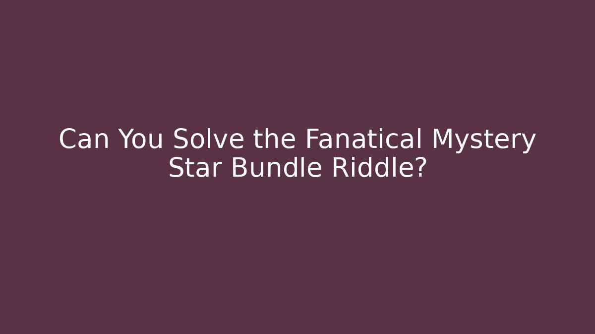 Can You Solve the Fanatical Mystery Star Bundle Riddle? - Critter Realm