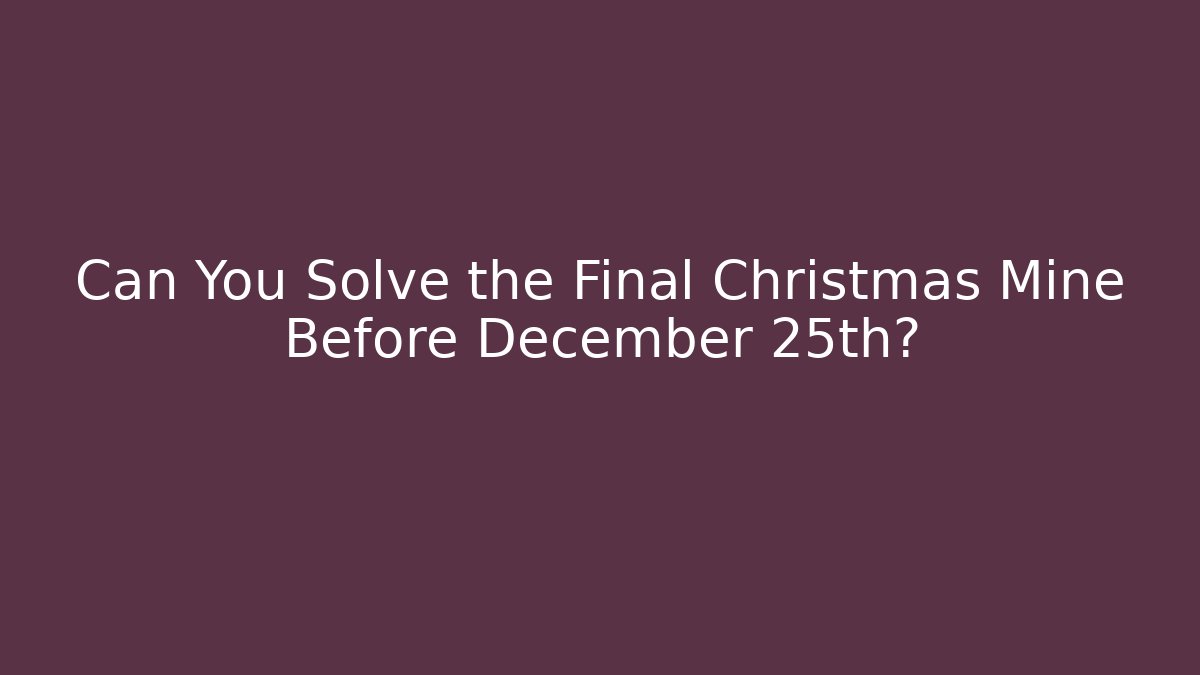 Can You Solve the Final Christmas Mine Before December 25th?
