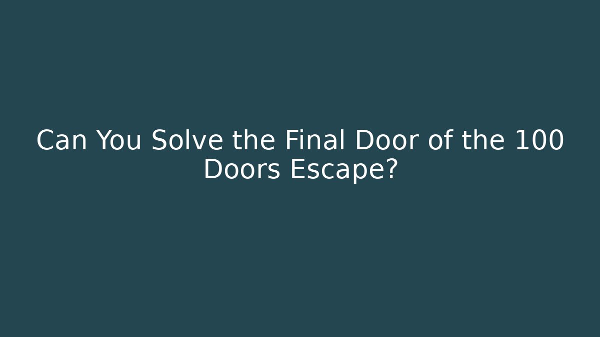 Can You Solve the Final Door of the 100 Doors Escape?