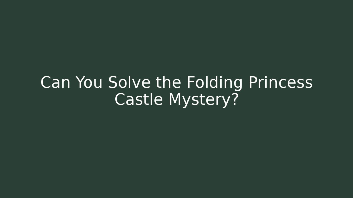 Can You Solve the Folding Princess Castle Mystery?